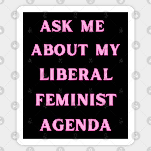 Ask Me About My Liberal Feminist Agenda Sticker by Caring is Cool